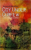 City Under Curfew - and other stories. - Fazayal Shabbir