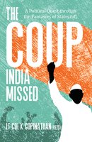 The Coup India Missed - A Political Quest through the Fantasies of Statecraft - Lt. Col. K. Gopinathan (Retd)