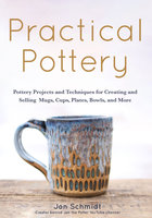 Practical Pottery: 40 Pottery Projects for Creating and Selling  Mugs, Cups, Plates, Bowls, and More (Pottery & Ceramics Sculpting Techniques) - Jon Schmidt