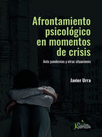 Afrontamiento psicológico en momentos de crisis: Ante pandemias y otras situaciones - Javier Urra