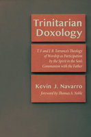 Trinitarian Doxology: T. F and J. B. Torrance’s Theology of Worship as Participation by the Spirit in the Son’s Communion with the Father - Kevin J. Navarro