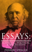 Essays: Scientific, Political, & Speculative (Vol. 1-3): Complete Edition - Herbert Spencer