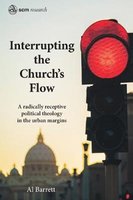 Interrupting the Church's Flow: A radically receptive political theology in the urban margins - Al Barrett