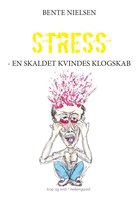 STRESS - EN SKALDET KVINDES KLOGSKAB - Bente Nielsen