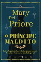 O príncipe maldito: Pedro Augusto de Saxe e Coburgo: uma história de traição e loucura na Família Imperial - Mary Del Priore