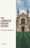 The Cambridge Modern History - Lord Acton, J.B. Bury, Mandell Creighton, R. Nisbet Bain, G. W. Prothero, Moon Classics, Adolphus William Ward