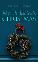 Mr. Pickwick's Christmas: Winter Holiday Adventures at the Manor Farm - Charles Dickens