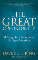 The Great Opportunity: Making Disciples of Jesus in Every Vocation - Dave Buehring
