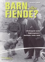 Barn eller fjende?: Uledsagede tyske flygtningebørn i Danmark 1945 - 1949 - Kirsten Lylloff