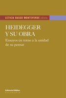 Heidegger y su obra: Ensayos en torno a la unidad de su pensar - Leticia Basso Monteverde