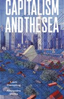 Capitalism and the Sea: The Maritime Factor in the Making of the Modern World - Liam Campling, Alejandro Colás