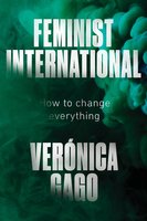Feminist International: How to Change Everything - Verónica Gago
