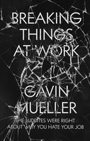Breaking Things at Work: The Luddites Are Right About Why You Hate Your Job - Gavin Mueller