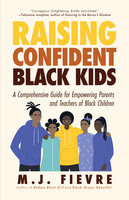 Raising Confident Black Kids: A Comprehensive Guide for Empowering Parents and Teachers of Black Children - M. J. Fievre