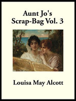 Aunt Jo’s Scrap-Bag: Vol. 3 - Louisa May Alcott