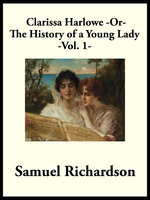 Clarissa Harlowe -or- The History of a Young Lady: -Volume 1- - Samuel Richardson