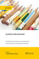 Justicia educacional: Desafíos para las ideas, las instituciones y las prácticas en la educación chilena - Varios Autores