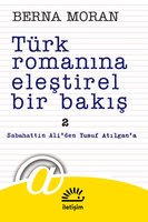 Türk Romanına Eleştirel Bir Bakış 2 - Sabahattin Ali'den Yusuf Atılgan'a - Berna Moran