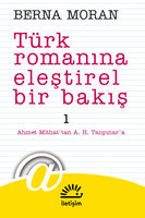 Türk Romanına Eleştirel Bir Bakış 1 - Ahmet Mithat'tan A. H. Tanpınar'a - Berna Moran
