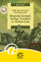 Mustafa Kemal, İttihat Terakki ve Bolşevizm - Milli Mücadelenin Başlangıcında - Emel Akal