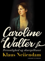 Caroline Walter. Personlighed og skuespilkunst - Klaus Neiiendam