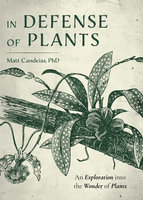 In Defense of Plants: An Exploration into the Wonder of Plants: An Exploration into the Wonder of Plants (Plant Guide, Horticulture, Trees) - Matt Candeias