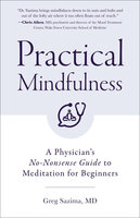 Practical Mindfulness: A Physician's No-Nonsense Guide to Meditation for Beginners - Greg Sazima