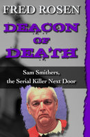 Deacon of Death: Sam Smithers, the Serial Killer Next Door - Fred Rosen