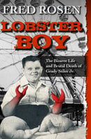 Lobster Boy: The Bizarre Life and Brutal Death of Grady Stiles Jr. - Fred Rosen