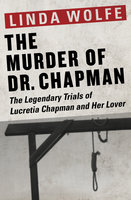 The Murder of Dr. Chapman: The Legendary Trials of Lucretia Chapman and Her Lover - Linda Wolfe
