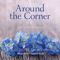 Around the Corner: (A series of vignettes) - Bernadette Smallwood
