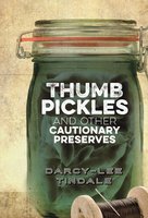 Thumb Pickles and Other Cautionary Preserves - Darcy-Lee Tindale
