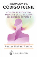 Meditación del código fuente: Acelera tu evolución mediante la activación del cerebro superior - Michael Cotton