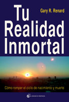 Tu realidad inmortal: Cómo romper el ciclo de nacimiento y muerte - Gary R. Renard