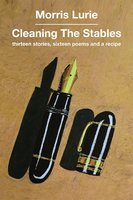 Cleaning the Stables: Thirteen stories, sixteen poems and a recipe - Morris Lurie