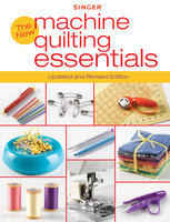 Singer New Machine Quilting Essentials: Updated and Revised Edition - Editors of Creative Publishing international