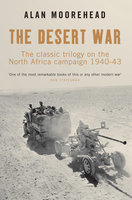 The Desert War: The classic trilogy on the North Africa campaign 1940-43 - Alan Moorehead