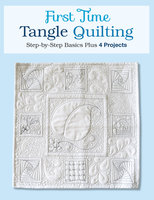 First Time Tangle Quilting: Step-by-Step Basics Plus 4 Projects - Jane Monk