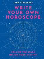 Write Your Own Horoscope: Follow the Stars, Design Your Destiny - Jane Struthers