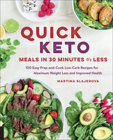 Quick Keto Meals in 30 Minutes or Less: 100 Easy Prep-and-Cook Low-Carb Recipes for Maximum Weight Loss and Improved Health - Martina Slajerova