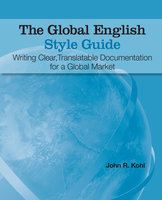 The Global English Style Guide: Writing Clear, Translatable Documentation for a Global Market - John R. Kohl