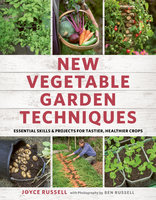 New Vegetable Garden Techniques: Essential skills and projects for tastier, healthier crops - Joyce Russell