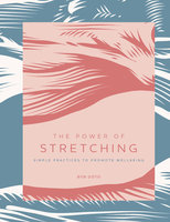 The Power of Stretching: Simple Practices to Promote Wellbeing - Bob Doto