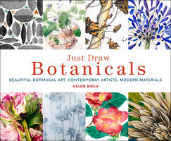 Just Draw Botanicals: Beautiful Botanical Art, Contemporary Artists, Modern Materials - Helen Birch