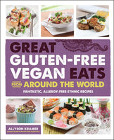 Great Gluten-Free Vegan Eats From Around the World: Fantastic, Allergy-Free Ethnic Recipes - Allyson Kramer