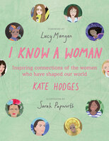 I Know a Woman: Inspiring Connections of the Women Who Have Shaped Our World - Kate Hodges