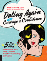 Dating Again with Courage and Confidence: The Five-Step Plan to Revitalize Your Love Life after Heartbreak, Breakup, or Divorce - Fran Greene