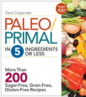 Paleo/Primal in 5 Ingredients or Less: More Than 200 Sugar-Free, Grain-Free, Gluten-Free Recipe - Dana Carpender