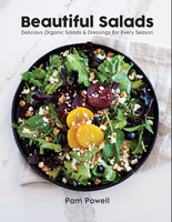 Beautiful Salads: Delicious Organic Salads and Dressings for Every Season - Pam Powell