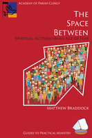 The Space Between: Spiritual Activism in an Age of Fear - Matthew Braddock